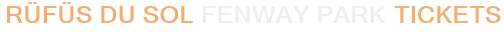 RÜFÜS DU SOL Fenway Park Tickets